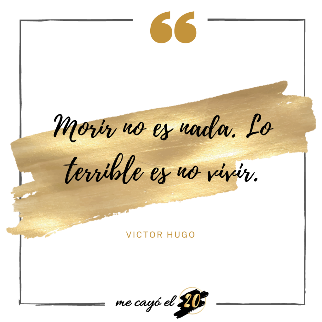 Morir no es nada. Lo terrible es no vivir. 